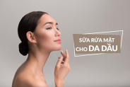 Top 10 sữa rửa mặt cho da dầu tốt được khuyên dùng nhất